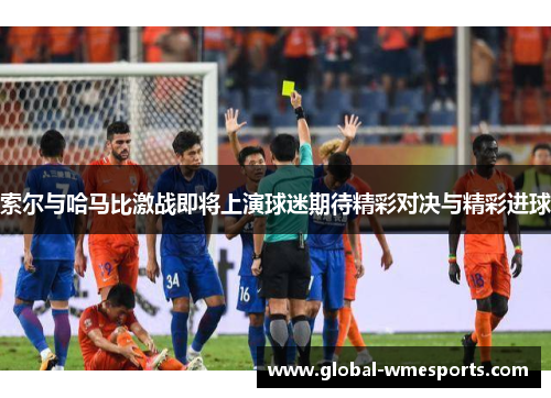 索尔与哈马比激战即将上演球迷期待精彩对决与精彩进球