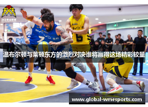 温布尔顿与莱顿东方的激烈对决谁将赢得这场精彩较量